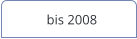 bis 2008