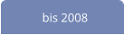 bis 2008